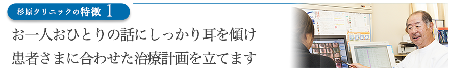 お一人おひとりの話にしっかり耳を傾け患者さまに合わせた治療計画を立てます